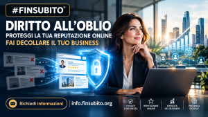 TITOLO: LA GUIDA DEFINITIVA AL DIRITTO ALL’OBLIO: COME PROTEGGERE LA TUA REPUTAZIONE ONLINE E FAR DECOLLARE IL TUO BUSINESS CON #FINSUBITO